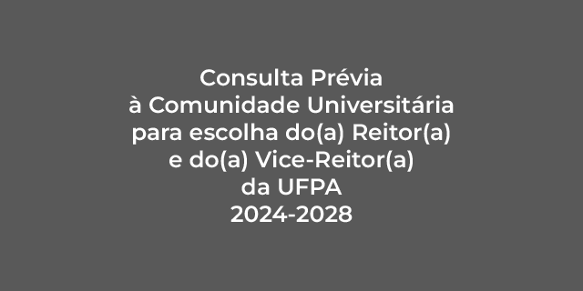 Banner com fundo cinza. Está escrito no centro, com letras brancas: Consulta Prévia à Comunidade Universitária para escolha do(a) Reitor(a) e do(a) Vice-Reitor(a) da UFPA 2024-2028.