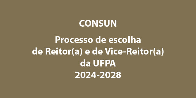 Banner com fundo marrom. Está escrito no centro com letras brancas: CONSUN. Processo de escolha de Reitor(a) e de Vice-Reitor(a) da UFPA 2024-2028