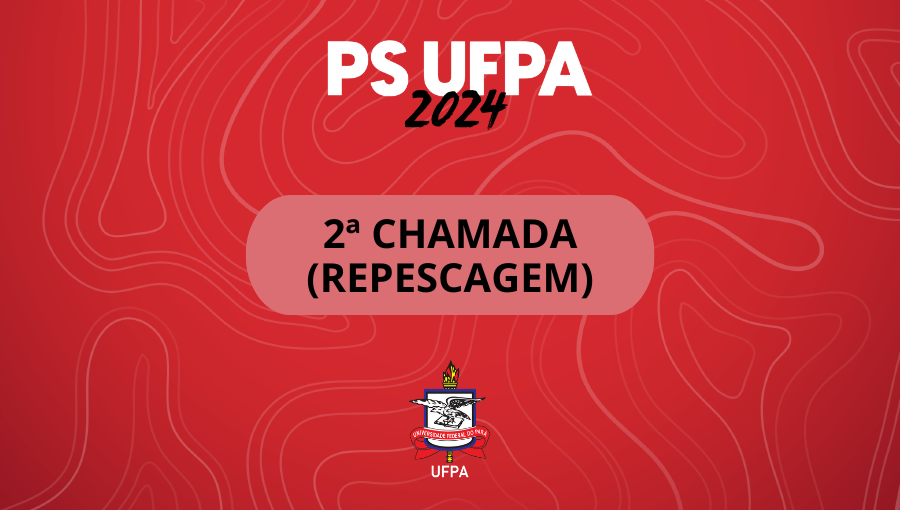 Card com fundo vermelho. No topo, está escrito: PS UFPA 2024. No centro, em destaque em uma tarja rosa, está escrito: SEGUNDA CHAMADA (REPESCAGEM). No rodapé, está o brasão da UFPA.