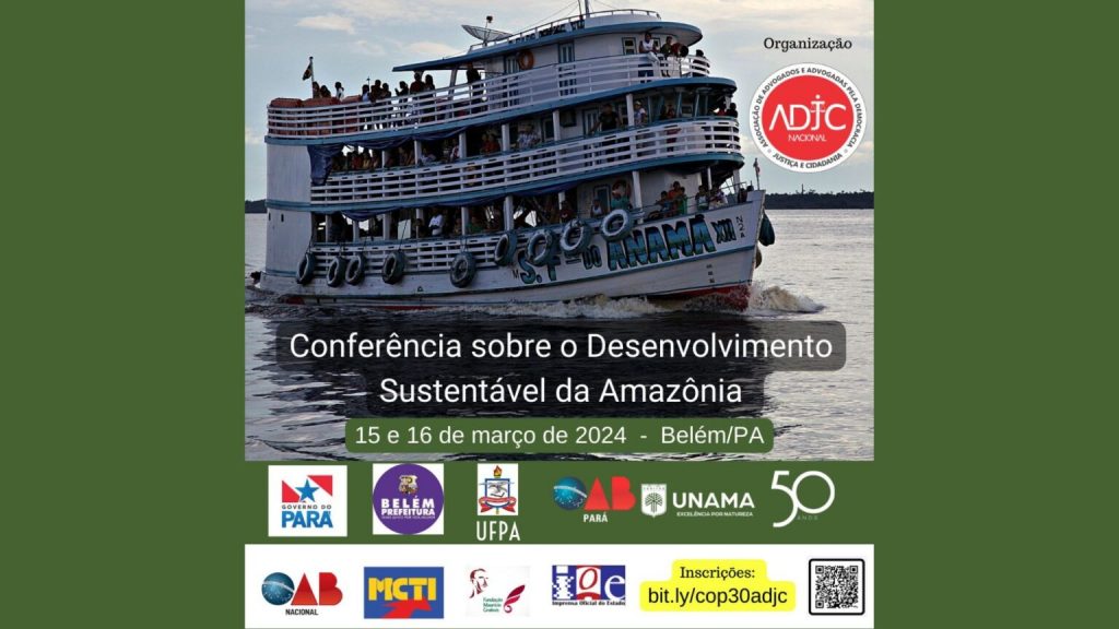 Card com fundo verde. Em destaque a foto de uma embarcação média no rio. Sobre a foto, está escrito: Conferência sobre o Desenvolvimento Sustentável da Amazônia. 15 e 16 de março de 2024 - Belém/PA. No canto superior direito, está a marca da instituição organizadora: ADJC. No rodapé, as marcas das instituições apoiadoras.