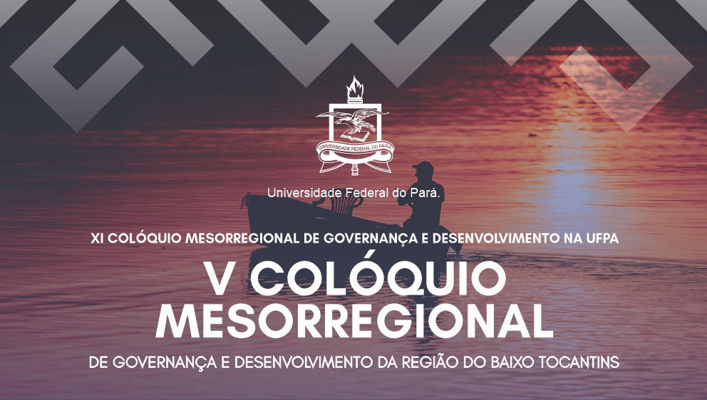 Fotografia borrada de uma pessoa em uma pequeno barco no meio de um rio. Em primeiro plano, sobre a fotografia, na cor branca, há um brasão da UFPA. Logo abaixo, o seguinte texto: XI COLÓQUIO MESORREGIONAL DE GOVERNANÇA E DESENVOLVIMENTO NA UFPA. V COLÓGUIO MESORREGIONAL DE GOVERNANÇA E DESENVOLVIMENTO DA REGIÃO DO BAIXO TOCANTINS.