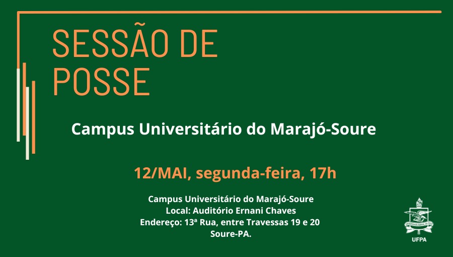 Card verde, com texto em destaque: SESSÃO DE POSSE - CAMPUS UNIVERSITÁRIO DO MARAJÓ-SOURE. Seguido pela informação: 12 de maio, segunda-feira, 17h - Ernani Chaves - Campus Universitário de Soure