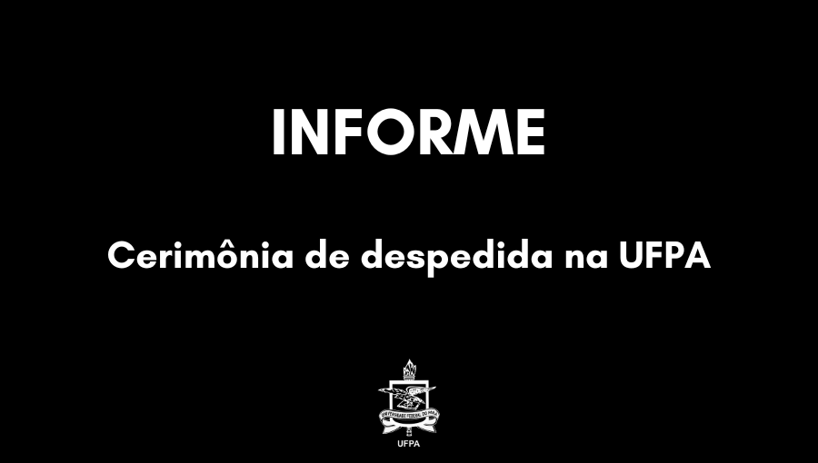 Card preto destaca a informação: INFORME - Cerimônia de despedida na UFPA. Abaixo, o brasão da UFPA.