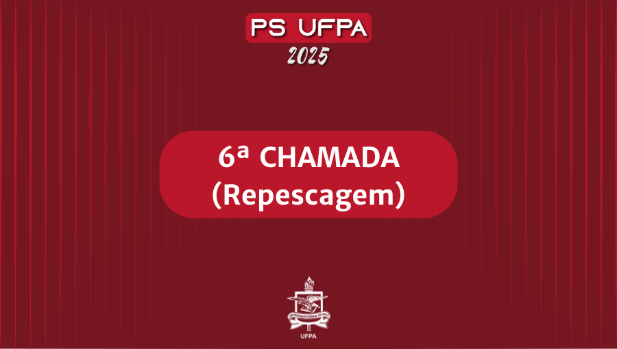Cartão na cor vermelho. No centro, o título: 6ª Chamada (repescagem). No topo, centralizado, as informações: PS UFPA. Abaixo, o ano 2025. No rodapé, centralizado, o brasão da UFPA.
