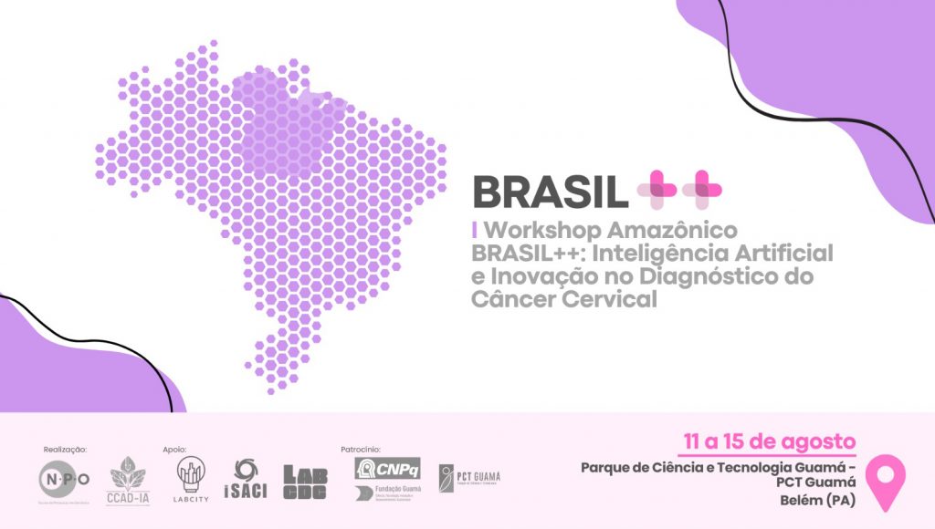 Cartão gráfico apresenta uma imagem do mapa do brasil, com o estado do Pará destacado. Ao lado do mapa, o título: Brasil++, 1º Workshop Amazônico Brasil++: Inteligência Artificial e Inovação no Diagnóstico do Câncer Cervical. No rodapé, as logos do Núcleo de Pesquisa Oncológicas da UFPA, do CCAD-IA, do Labcity, do ISACI, do Labcdc, do CNPq, da Funduação Guamá e do PCT Guamá. Ao lado, a informação: 11 a 15 de agosto - PARQUE DE CIÊNCIA E TECNOLOGIA GUAMÁ- PCT GUAMÁ - BELÉM PARÁ.