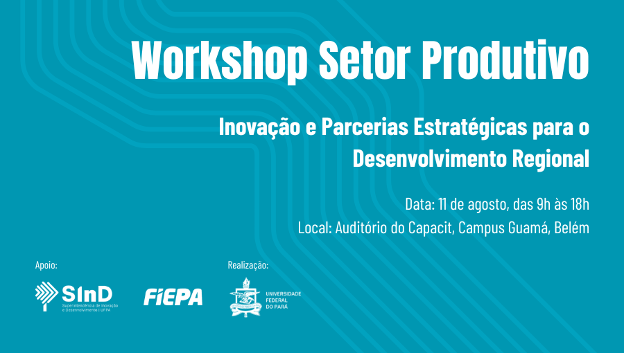 Cartão gráfico de fundo azul destaca o texto: Workshop Setor Produtivo - Inovação e Parcerias Estratégicas para o Desenvolvimento Regional - Data 11 de agosto, das 9h às 18h - Local Auditório do Capacit, Campus Guamá, Belém. Abaixo do texto, as logos da SIND e da FIEPA e o brasão da UFPA.
