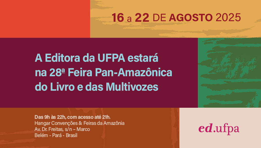 Cartão gráfico com retângulos em cores diversas. Sobre um retângulo amarelo, a informação: 16 a 22 de agosto de 2025. Abaixo, sobre um retângulo vinho, o texto: Editora da UFPA ESTARÁ PRESENTE NA 28a Feira Pan-Amazônica do Livro e das Multivozes. aBAIXO, EM UM RETÂNGULO MARROM, O TEXTO: DAS 9H ÀS 22, COM ACESSO ATÉ ÀS 21H - Hangar Convenções & Feiras da Amazônia.