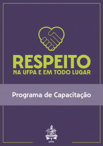 Imagem com fundo roxo. Em destaque, está escrito em verde: Respeito na UFPA e em todo lugar. Acima, há a ilustração de umas mãos de cumprimentando formando a imagem de um coração. No centro da imagem, está escrito: Programa de Capacitação. No rodapé, está o brasão da UFPA.