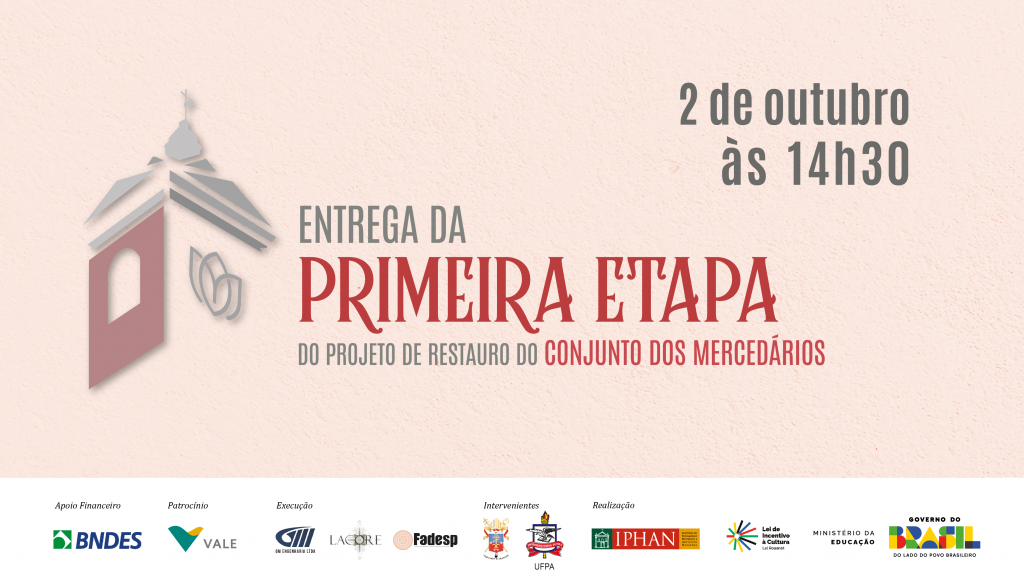 Card tem fundo de cor rosa claro e rodapé na cor branca com aplicação das marcas do BNDES, Vale, GM Engenharia, Locore, Fadesp, UFPA, Iphan, Ministério da Educação e Governo Federal. Ao centro, na cor cinza, está escrito " Entrega da", na cor vermelha, "primeira etapa", na cor cinza, "do projeto de restauro do", e novamente em vermelho "conjunto dos mercedários". À direita, em cinza as informações de data e horário: 2 de outubro. Às 14H30