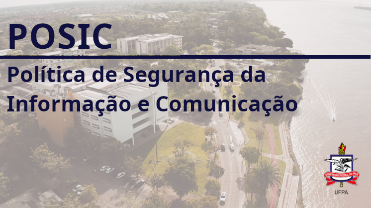 Card gráfico apresenta uma imagem aerea da Universidade Federal do Pará, com o seguinte texto em sobreposição: POSIC - Política de Segurança da Informação e Comunicação.