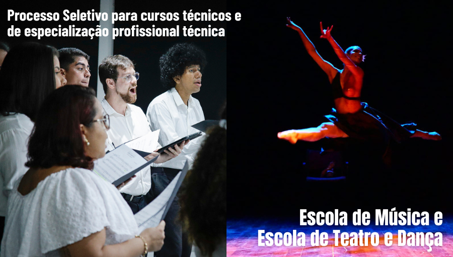 Card apresenta duas fotografias. A primeira tem pessoas cantando, na segunda, há uma pessoa dançando. Sobre o card, Processo Seletivo para cursos técnicos e de especialização técnica. ESCOLA DE MÚSICA E ESCOLA DE TEATRO E DANÇA.