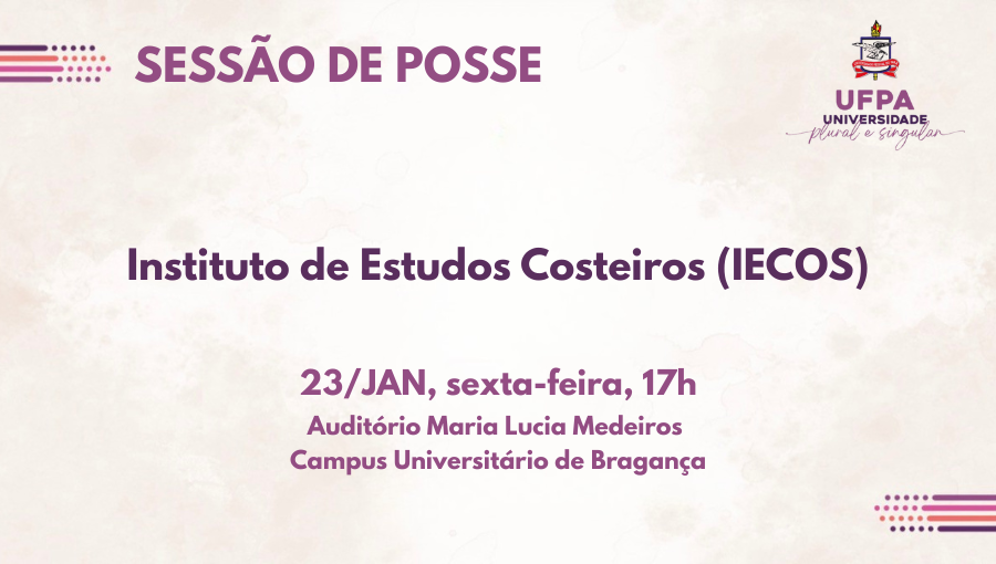 Card gráfico informa: SESSÃO DE POSSE - Instituto de Estudos Costeiros (IECOS) - 23/JAN, sexta-feira, 17h - Auditório Maria Lucia Medeiros - Campus Universitário de Bragança.