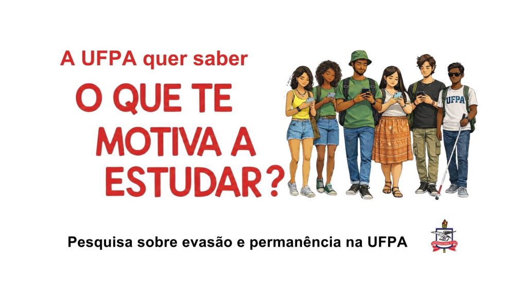 Card gráfico apresenta desenhos de um grupo de cinco jovens. Todos estão com telefones celulares nas mãos. Ao lado do desenho, o seguinte texto: A UFPA QUER SABER - O QUE TE MOTIVA A ESTUDAR? - PESQUISA SOBRE EVASÃO E PERMANÊNCIA NA UFPA.