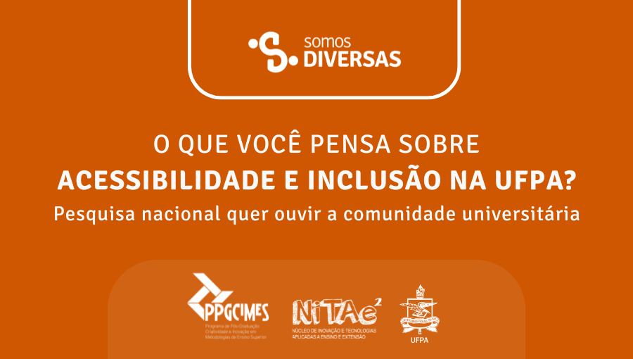 Card com fundo laranja. Na parte superior aparece o logotipo do projeto somos diversas em branco. No centro do card, em destaque, está escrito em letras brancas: “O QUE VOCÊ PENSA SOBRE ACESSIBILIDADE E INCLUSÃO NA UFPA? Pesquisa nacional quer ouvir a comunidade universitária”. Na parte inferior, estão os logotipos do Programa de Pós-Graduação Criatividade e Inovação em Metodologias de Ensino Superior - PPGCIMES; do Núcleo de Inovação e Tecnologias Aplicadas a Ensino e Extensão - NITAE; e o brasão da Universidade Federal do Pará - UFPA.