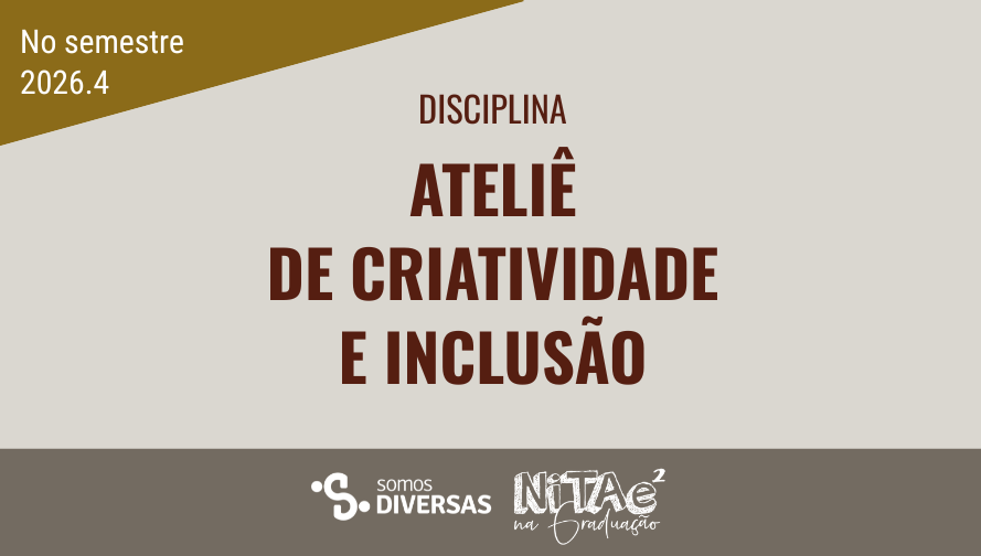 Card gráfico destaca a informação: DESCIPLINA ATELIÊ DE CRIATIVIDADE E INCLUSÃO. No rodapé, as logomarcas do Nitae² e do projetos Diversas.