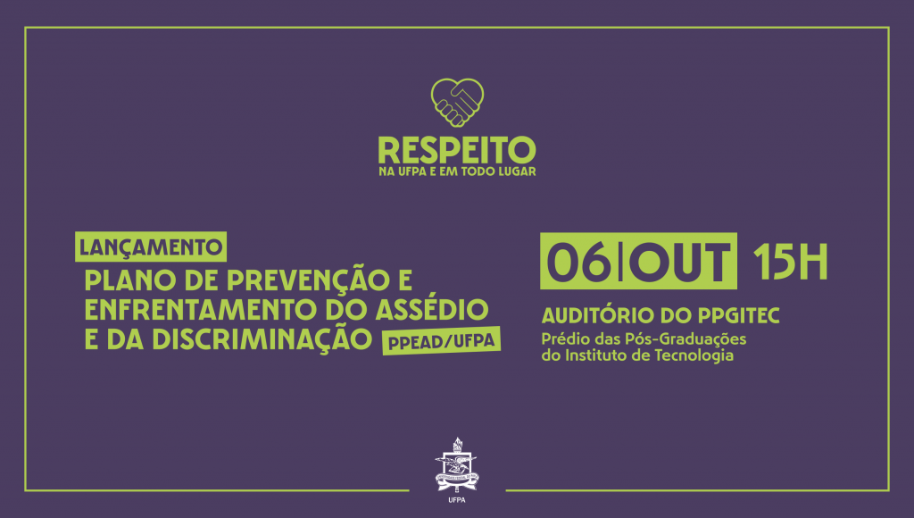 Cartão na cor roxa. No centro, dentro de uma faixa verde, o título: LANÇAMENTO - PLANO DE PREVENÇÃO DO ASSÉDIO E DA DISCRIMINAÇÃO - PPEAD/UFPA - 6 DE OUTUBRO, 15H, AUDITÓRIO DO PPGITEC - PRÉDIO DAS PÓS-GRADUAÇÕES DO INSTITUTO DE TECNOLOGIA. No topo do cartão, o logotipo: o desenho de duas mãos unidas formando um coração. Abaixo, o título: RESPEITO. Abaixo, o subtítulo: NA UFPA E EM TODO LUGAR. No rodapé, centralizado, o brasão da UFPA.